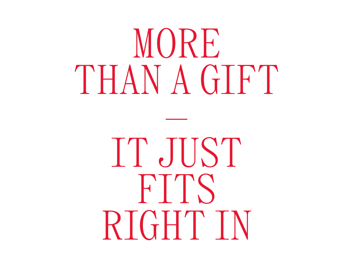 MORE THAN A GIFT - IT JUST FITS RIGHT IN