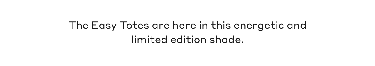 The Easy Totes are here in this energetic and limited edition shade.