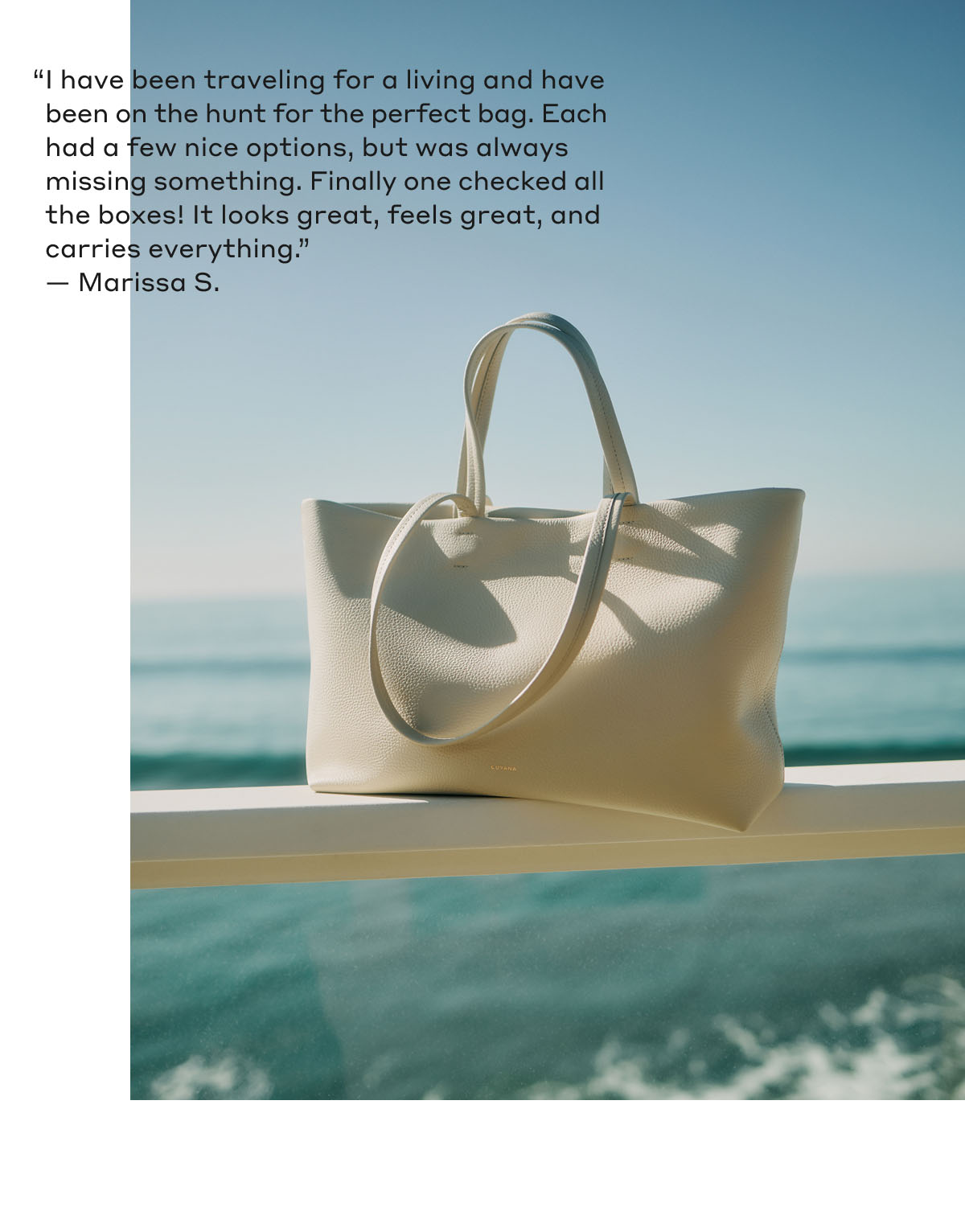 "I have been traveling for a living and have been on the hunt for the perfect bag. Each had a few nice options, but was always missing something. Finally one checked all the boxes! It looks great, feels great, and carries everything." - Marissa S.