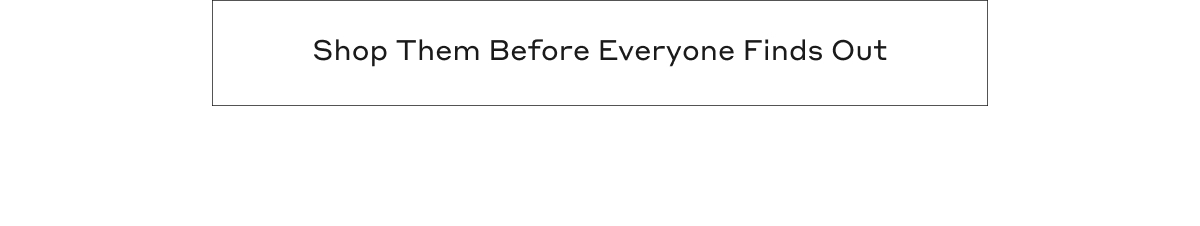 Shop Them Before Everyone Finds Out