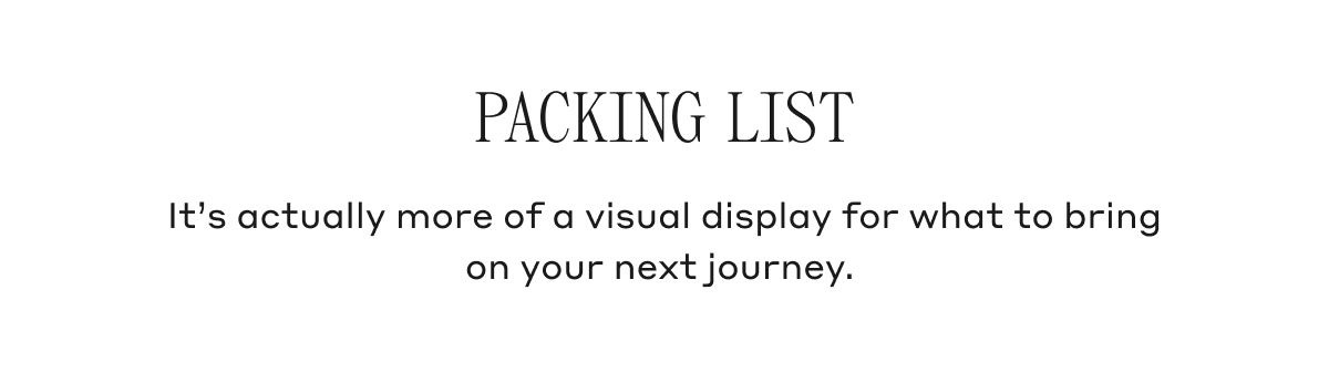 Packing list It's actually more of a visual display for what to bring on your next journey.