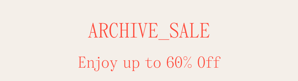 ARCHIVE_SALE Enjoy up to 60% Off