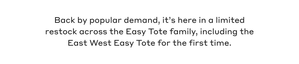 Back by popular demand, it's here in a limited restock across the Easy Tote family, including the East West Easy Tote for the first time.