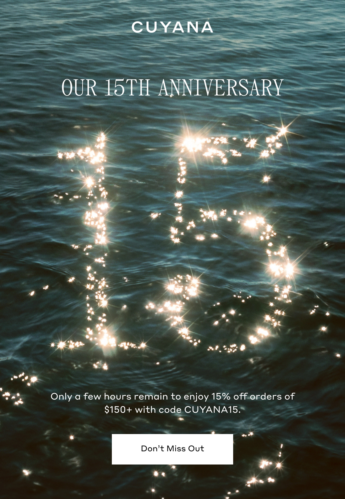 Our 15TH ANNIVERSARY Only a few hours remain to enjoy 15% off orders of $150+ with code CUYANA15. Don't Miss Out.