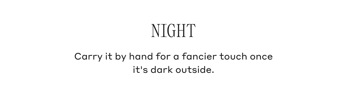 Night Carry it by hand for a fancier touch once it's dark outside.