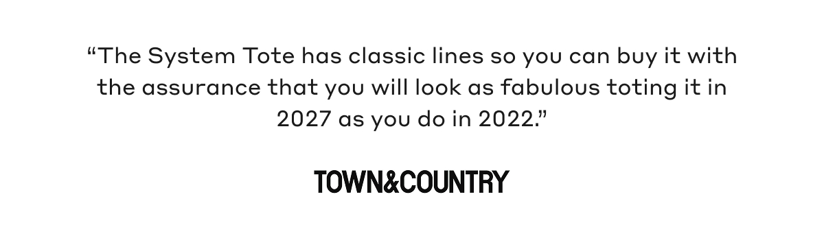 "The System Tote has classic lines so you can buy it with the assurance that you will look as fabulous toting it in 2027 as you do in 2022." Town & Country