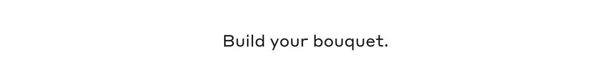 Build your bouquet.