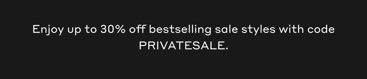 Enjoy up to 30% off bestselling sale styles with code PRIVATESALE.