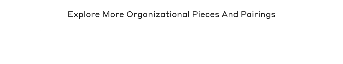 Explore More Organizational Pieces And Pairings