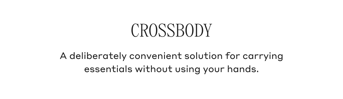 Crossbody A deliberately convenient solution for carrying essentials without using your hands.