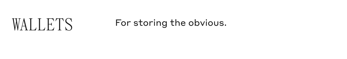 WALLETS For storing the obvious.