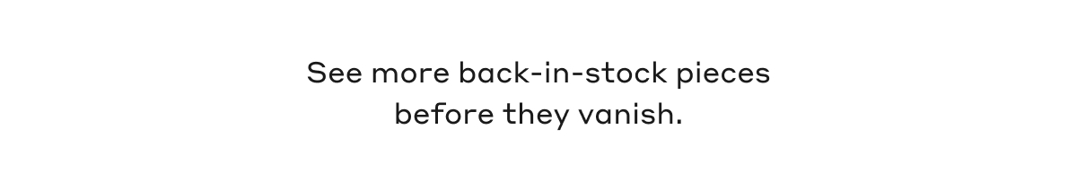 See more back-in-stock pieces before they vanish.