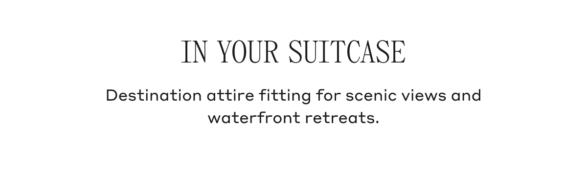 In Your Suitcase Destination attire fitting for scenic views and waterfront retreats.