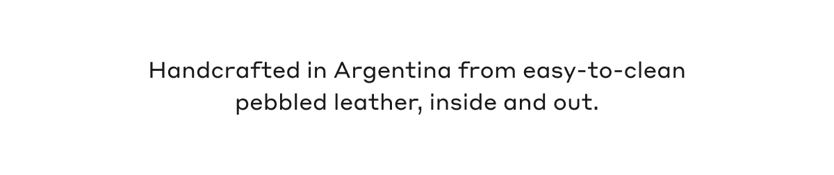 Handcrafted in Argentina from easy-to-clean pebbled leather, inside and out.