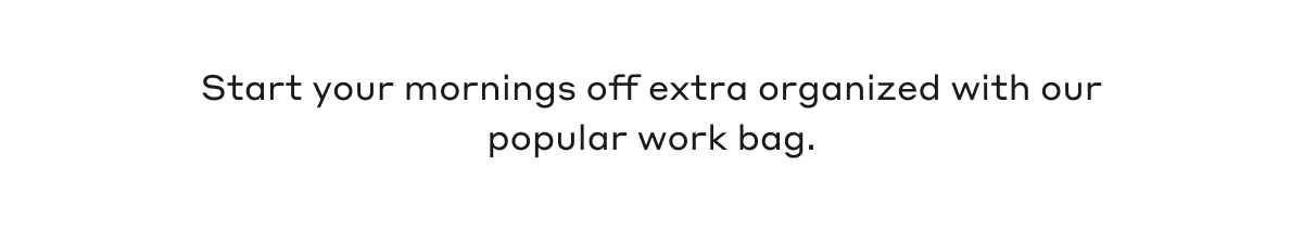 Start your mornings off extra organized with our popular work bag.