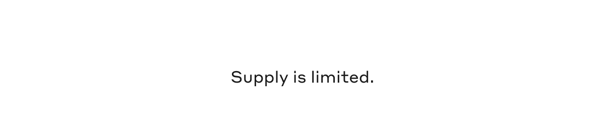 Supply is limited.