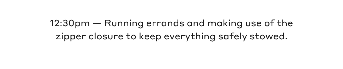 12:30pm - Running errands and making use of the zipper closure to keep everything safely stowed.