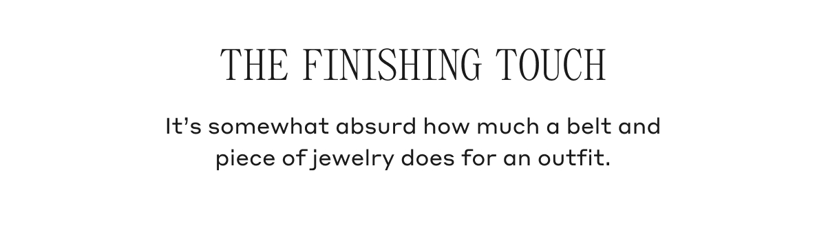 The Finishing Touch It's somewhat absurd how much a belt and piece of jewelry does for an outfit.