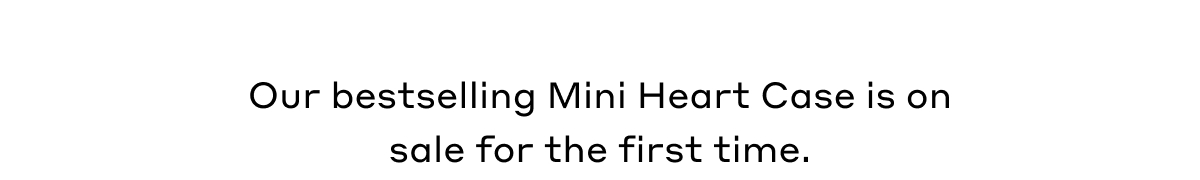 Our bestselling Mini Heart Case is on sale for the first time.