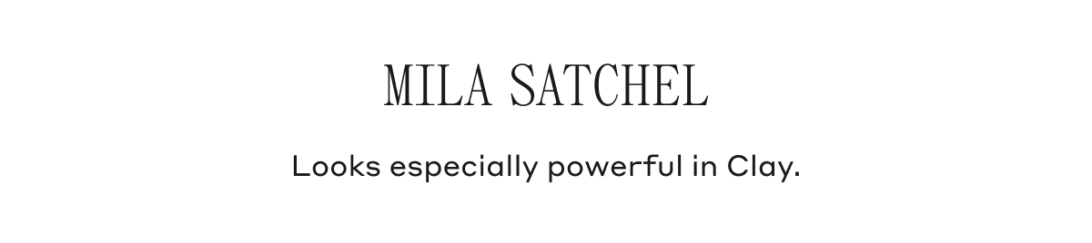 MILA SATCHEL Looks especially powerful in Clay.