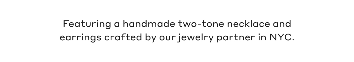 Featuring a handmade two-tone necklace and earrings crafted by our jewelry partner in NYC.