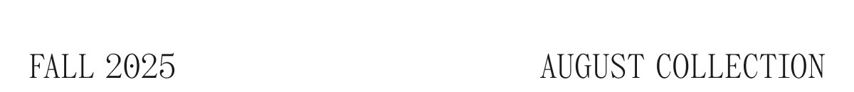 FALL 2025 AUGUST COLLECTION