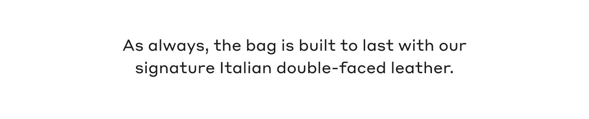 As always, the bag is built to last with our signature Italian double-faced leather.