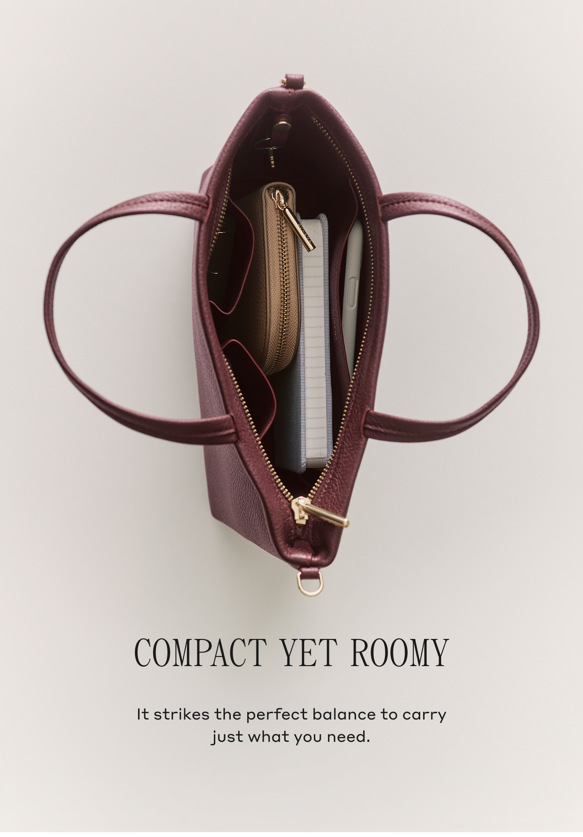 COMPACT YET ROOMY It strikes the perfect balance to carry just what you need.