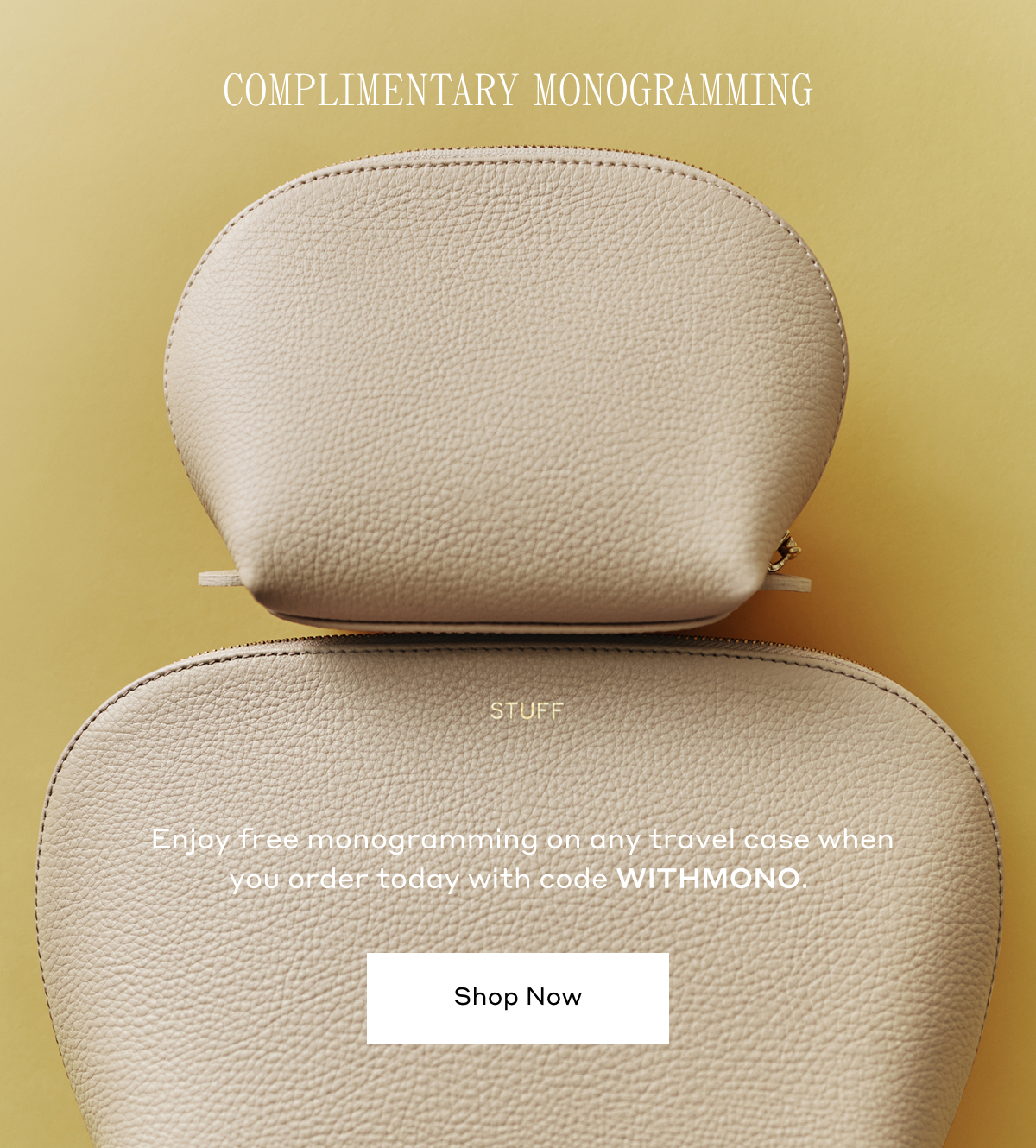COMPLIMENTARY MONOGRAMMING Enjoy free monogramming on any travel case when you order today with code WITHMONO. Shop Now.