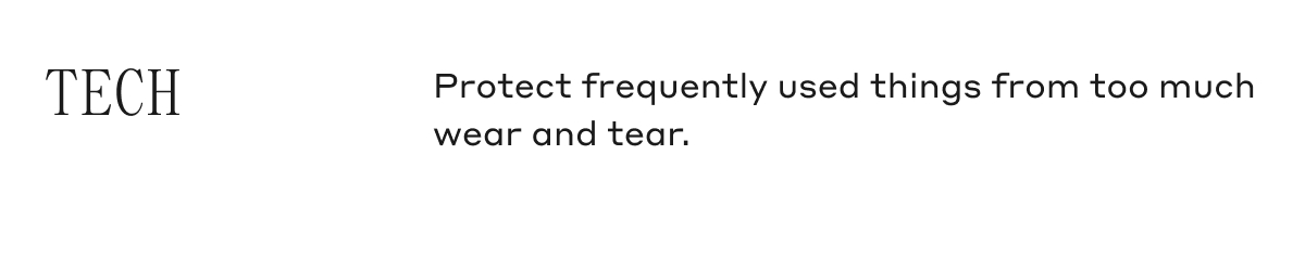 TECH Protect frequently used things from too much wear and tear.