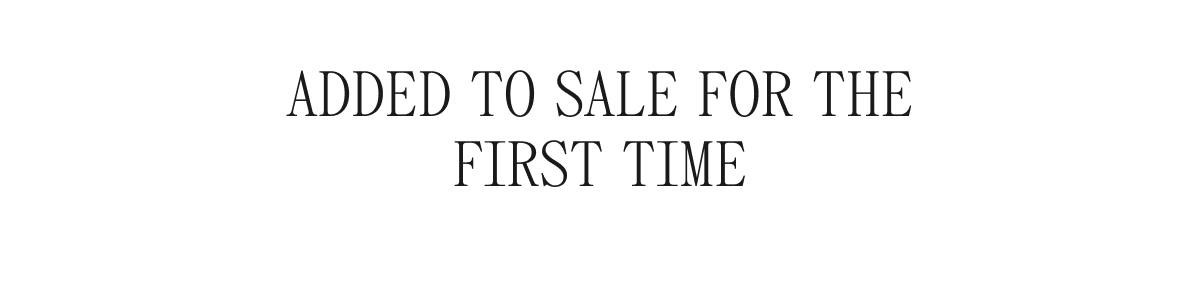 ADDED TO SALE FOR THE FIRST TIME