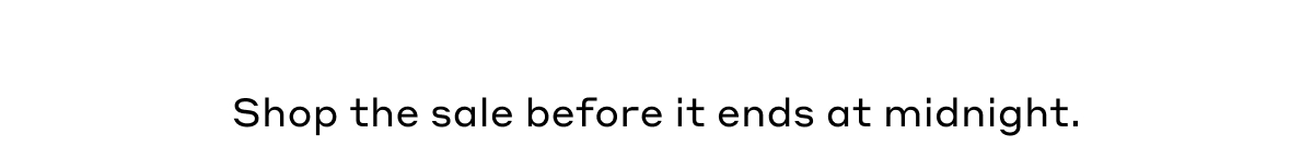 Shop the sale before it ends at midnight.