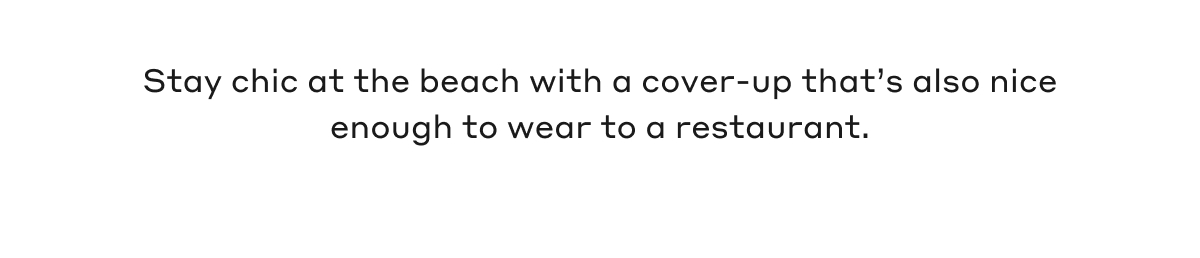 Stay chic at the beach with a cover-up that's also nice enough to wear to a restaurant.
