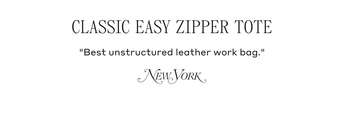 CLASSIC EASY ZIPPER TOTE "Best unstructured leather work bag." New York