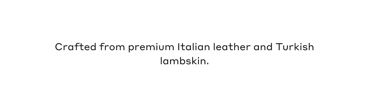 Crafted from premium Italian leather and Turkish lambskin.