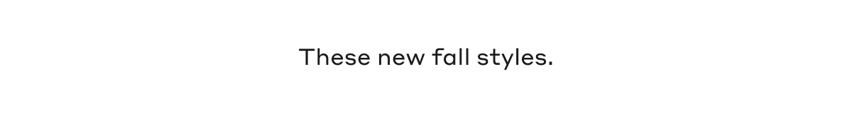 These new fall styles.
