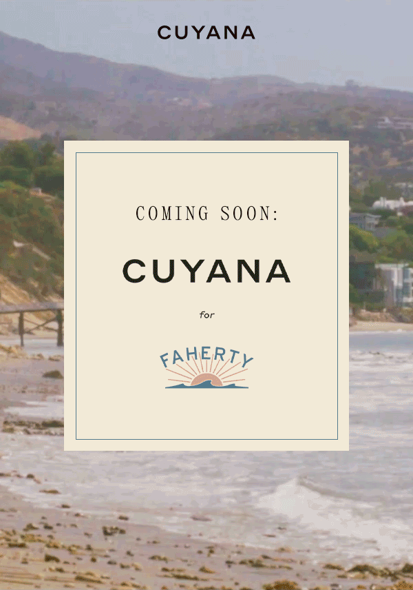 CUYANA COMING SOON: CUYANA for FAHERTY