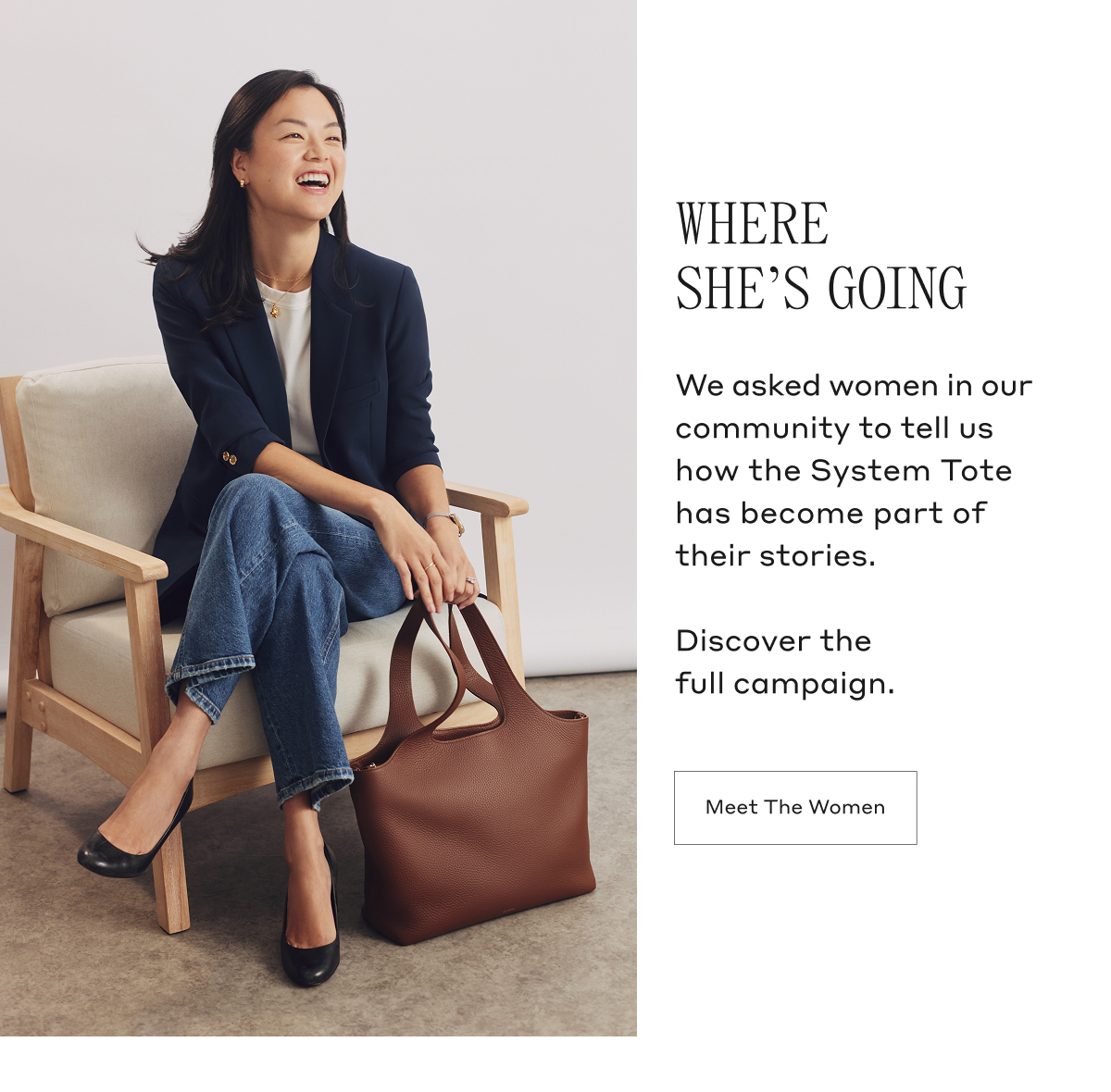 WHERE SHE'S GOING We asked women in our community to tell us how the System Tote has become part of their stories. Discover the full campaign. Meet The Women