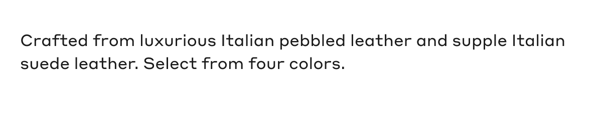 Crafted from luxurious Italian pebbled leather and supple Italian suede leather. Select from four colors.