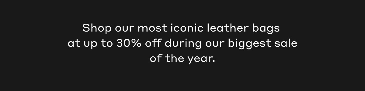 Shop our most iconic leather bags at up to 30% off during our biggest sale of the year.