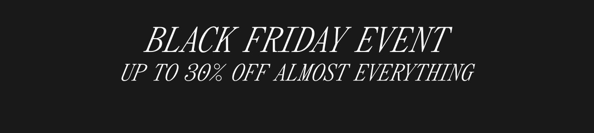 BLACK FRIDAY EVENT UP TO 30% OFF ALMOST EVERYTHING