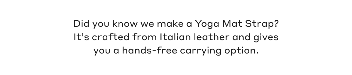 Did you know we make a Yoga Mat Strap? It's crafted from Italian leather and gives you a hands-free carrying option.