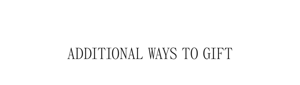 ADDITIONAL WAYS TO GIFT