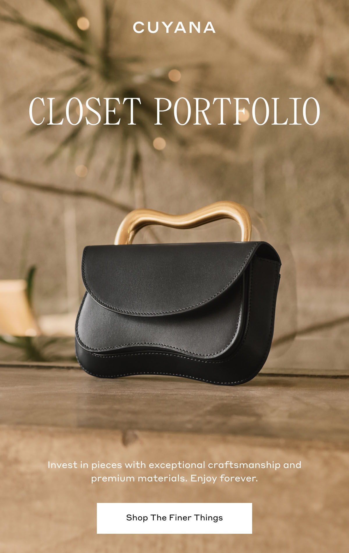 CUYANA CLOSET PORTFOLIO Invest in pieces with exceptional craftsmanship and premium materials. Enjoy forever. Shop The Finer Things