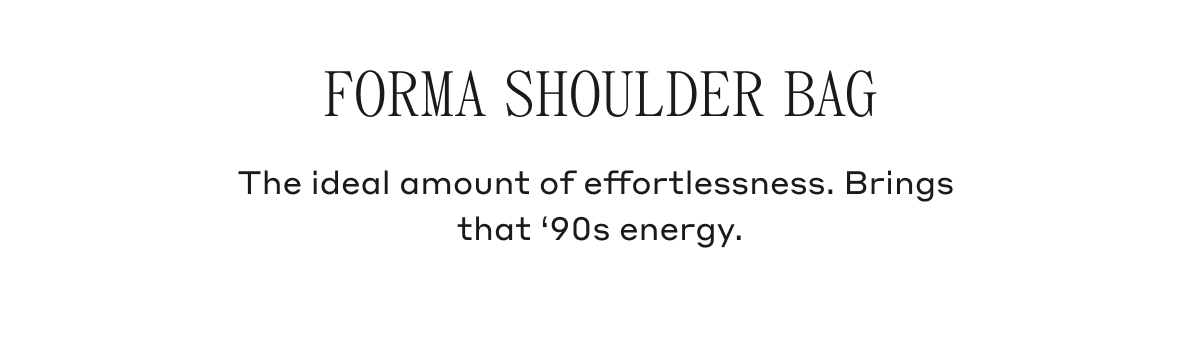 FORMA SHOULDER BAG The ideal amount of effortlessness. Brings that '90s energy.