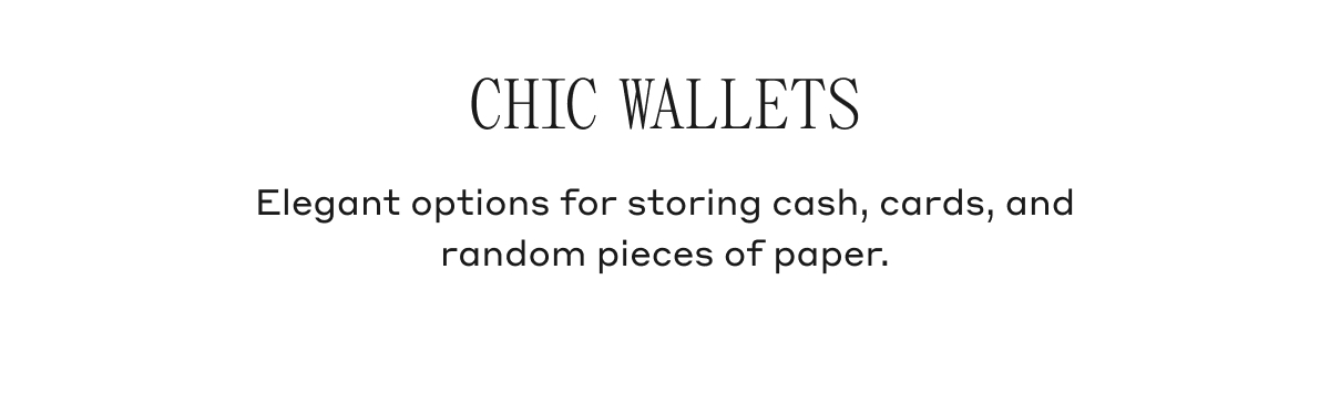 CHIC WALLETS Elegant options for storing cash, cards, and random pieces of paper.