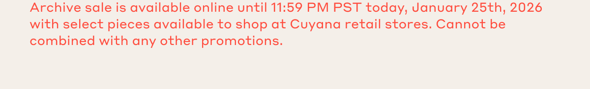 Archive Sale is available online until 11:59 PM PST Today, January 25th, 2026 with select pieces available to shop at Cuyana retail stores. Cannot be combined with any other promotions.