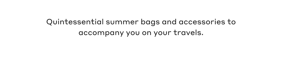 Quintessential summer bags and accessories to accompany you on your travels.