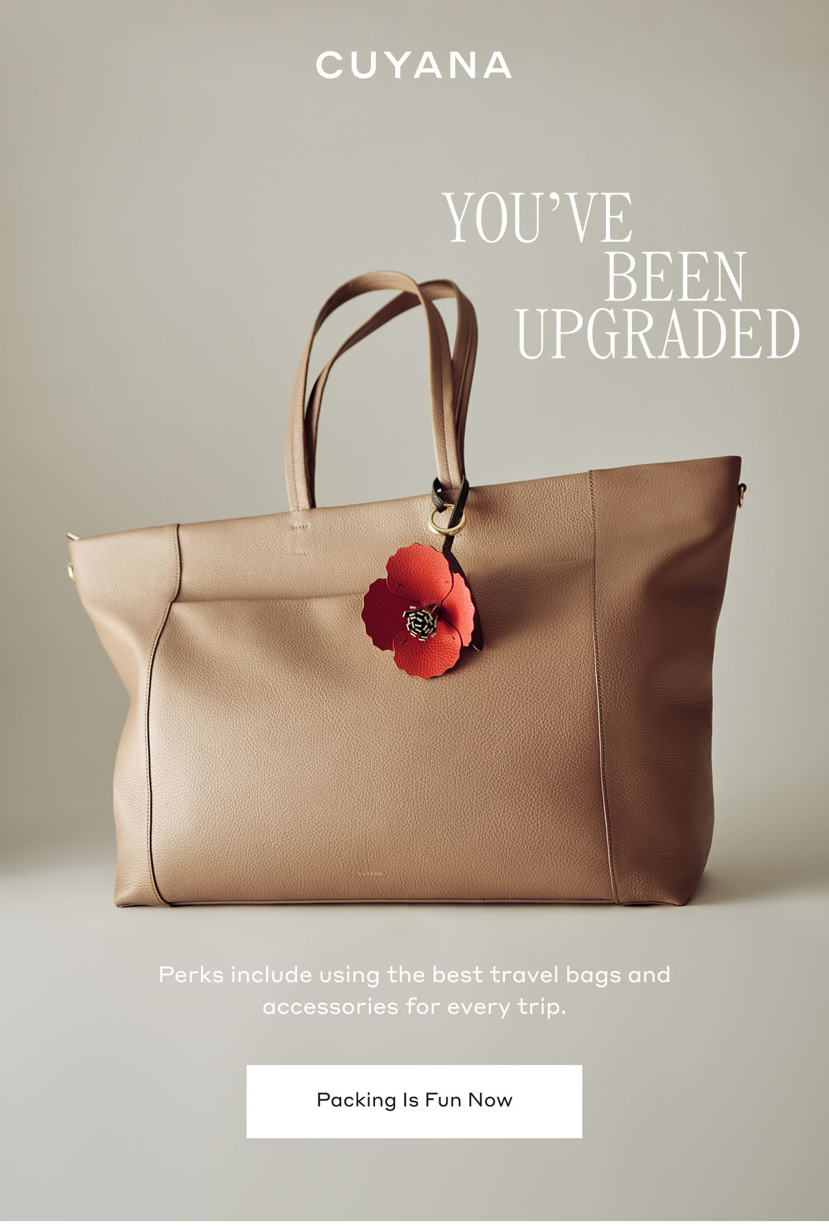 CUYANA YOU'VE BEEN UPGRADED Perks include using the best travel bags and accessories for every trip. Packing Is Fun Now