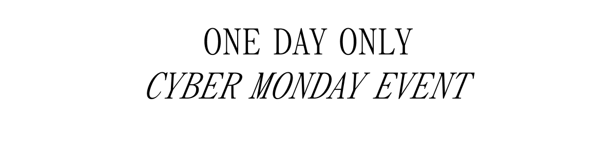 ONE DAY ONLY CYBER MONDAY EVENT